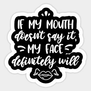 If my mouth doesn't say it my face definitely will Sticker